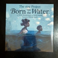 The 1619 Project Born on the Water - Nikole Hannah-Jones Renee Watson Nikkolas Smith Book