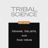 Tribal Science: Brains, Beliefs, and Bad Ideas