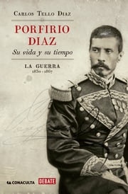 Porfirio Díaz. Su vida y su tiempo I Carlos Tello Díaz