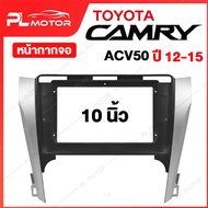 หน้ากากจอ TOYOTA หน้ากาก CAMRY ปี 12-15 หน้ากากจอแอนดรอย TOYOTA CAMRY ACV50  [ สำหรับจอ 10 นิ้ว ]
