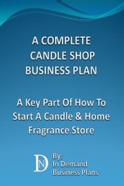 A Complete Candle Shop Business Plan: A Key Part Of How To Start A Candle &amp; Home Fragrance Store In Demand Business Plans