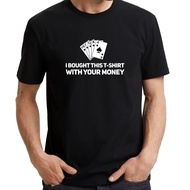 I BOUGHT THIS T-SHIRT WITH YOUR MONEY (2XS to 7XL) Poker Slogan Statement Funny Fun UNISEX T-SHIRT