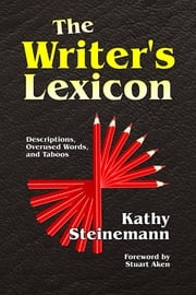 The Writer's Lexicon: Descriptions, Overused Words, and Taboos Kathy Steinemann