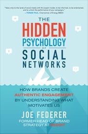 The Hidden Psychology of Social Networks: How Brands Create Authentic Engagement by Understanding What Motivates Us Joe Federer