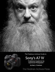 The Friedman Archives Guide to Sony's A7 IV Gary L. Friedman