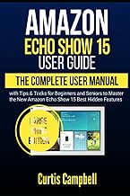 Amazon Echo Show 15 User Guide: The Complete User Manual with Tips &amp; Tricks for Beginners and Seniors to Master the New Amazon Echo Show 15 Best Hidden Features (Large Print Edition)