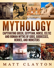 Mythology: Captivating Greek, Egyptian, Norse, Celtic and Roman Myths of Gods, Goddesses, Heroes, an