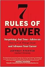7 Rules of Power: Surprising--But True--Advice on How to Get Things Done and Advance Your Career