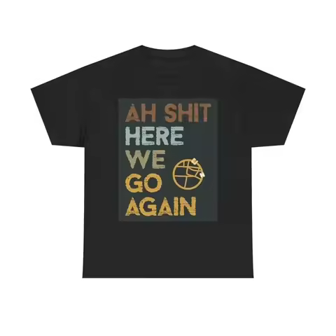 Here We Go Again Funny T Shirt Brand New Apparel Heavy Cotton