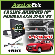 🔥READY STOCK🔥 Perodua AXIA G/X/SE SPEC 2024 D74A Android Player Casing 10" inch with Socket Power