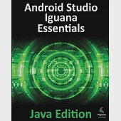 Android Studio Iguana Essentials - Java Edition: Developing Android Apps Using Android Studio 2023.2.1 and Java