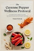 The Cayenne Pepper Wellness Protocol: A Complete Guide To Weight Loss, Detox and Natural Immunity wi