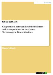 Cooperation Between Established Firms and Startups in Order to Address Technological Discontinuities Tobias Gebhardt