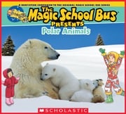 The Magic School Bus Presents: Polar Animals: A Nonfiction Companion to the Original Magic School Bus Series Cynthia O'Brien