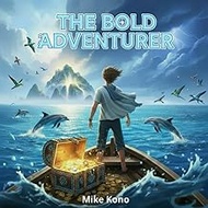 The Bold Adventurer: A Heartwarming Children’s Story About Courage, Curiosity, and the True Meaning 