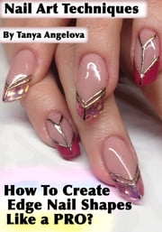 Nail Art Techniques: How To Create Edge Nail Shapes Like a Pro? Tanya Angelova
