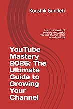 YouTube Mastery 2026: The Ultimate Guide to Growing Your Channel: Learn the secrets of building a su