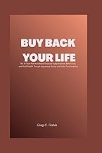 BUY BACK YOUR LIFE: The 10-Year Plan to Achieve Financial Independence, Retire Early, and Build Weal