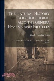 The Natural History of Dogs, Including Also the Genera Hyaena and Proteles: Vol. 1, With Memoir of Pallas, Vol. 2, With Memoir of F. D'azara