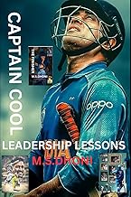 Captain Cool: Leadership Lessons from MS Dhoni-: How One Cricketer Redefined Captaincy, Culture, and