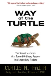 Way of the Turtle: The Secret Methods that Turned Ordinary People into Legendary Traders : The Secret Methods that Turned Ordinary People into Legendary Traders: The Secret Methods that Turned Ordinary People into Legendary Traders Curtis Faith