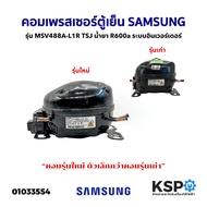 คอมตู้เย็น คอมเพรสเซอร์ตู้เย็น SAMSUNG ซัมซุง รุ่น MSV488A-L1R TSJ น้ำยา R600a ระบบอินเวอร์เตอร์ (อะ
