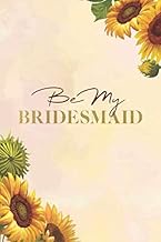 Be My Bridesmaid: Pretty Sunflower Lined Bridesmaid Notebook for Ideas, Thoughts, Reminders, To-do-l