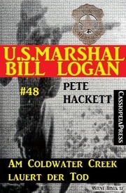 U.S. Marshal Bill Logan, Band 48: Am Coldwater Creek lauert der Tod Pete Hackett