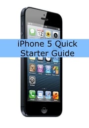 iPhone 5 Quick Starter Guide (Or iPhone 4 / 4S with iOS 6) Scott La Counte