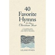 40 Favorite Hymns for the Christian Year: A Closer Look at Their Spiritual and Poetic Meaning Leland