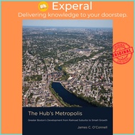 The Hub's Metropolis : Greater Boston's Development from Railroad Sub by James C. O'Connell (US edition, hardcover)