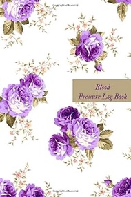 Blood Pressure Log Book: Blood Pressure Monitoring Journal| Daily Record for BP AND Hearth rate with