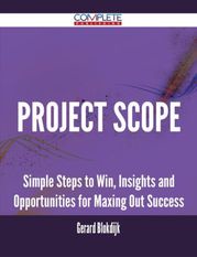 Project Scope - Simple Steps to Win, Insights and Opportunities for Maxing Out Success Gerard Blokdijk