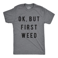 Mens Ok But First Weed Tshirt Funny Marijuana 420 Tee for Guys