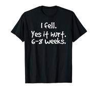 I FELL YES IT HURT 6-8 WEEKS Funny Broken Bone Arm Gift Idea T-Shirt