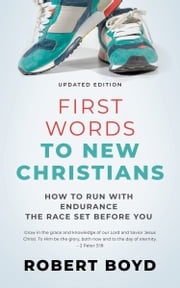 First Words to New Christians: How to Run with Endurance the Race Set before You Robert Boyd
