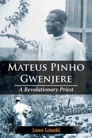 Mateus Pinho Gwenjere A Revolutionary Priest Lawe Laweki