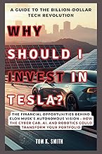 WHY SHOULD I INVEST IN TESLA? A Guide to the Billion-Dollar Tech Revolution: The Financial Opportuni