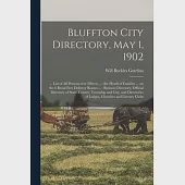 Bluffton City Directory, May 1, 1902: ... List of All Persons Over Fifteen ...; the Heads of Families ... on the 6 Rural Free Delivery Routes ...; Bus