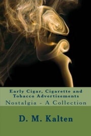 Early Cigar, Cigarette and Tobacco Advertisements Nostalgia - A Collection D. M. Kalten
