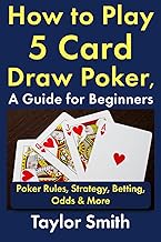 How to Play 5 Card Draw Poker, a Guide for Beginners: Rules, Strategy, Betting, Odds & More (Learn t