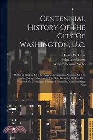 100095.Centennial History Of The City Of Washington, D.c.: With Full Outline Of The Natural Advantages, Accounts Of The Indian Tribes, Selection Of The Site,