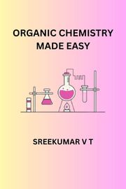 Organic Chemistry Made Easy SREEKUMAR V T