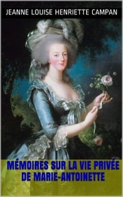 Mémoires sur la vie privée de Marie-Antoinette. Jeanne Louise Henriette Campan
