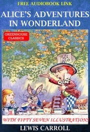 Alice’s Adventures In Wonderland ( Complete &amp; Illustrated )(Free AudioBook Link) Lewis Carroll