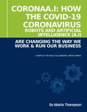 CoronaA.I: How The Covid-19 Coronavirus, Robots and Artificial Intelligence (A.I) Are Changing The Way We Work &amp; Run Our Business Matrix Thompson