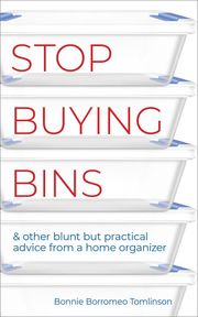 Stop Buying Bins &amp; Other Blunt but Practical Advice from a Home Organizer Bonnie Borromeo Tomlinson
