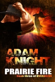 Prairie Fire: Overdrive: Book Three Adam Knight