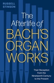 The Afterlife of Bach's Organ Works Russell Stinson