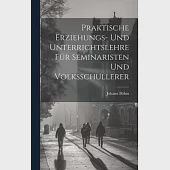 Praktische Erziehungs- und Unterrichtslehre für Seminaristen und Volksschullerer